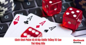 Cách Chơi Phỏm Và Bí Kíp Chiến Thắng Từ Cao Thủ Hàng Đầu